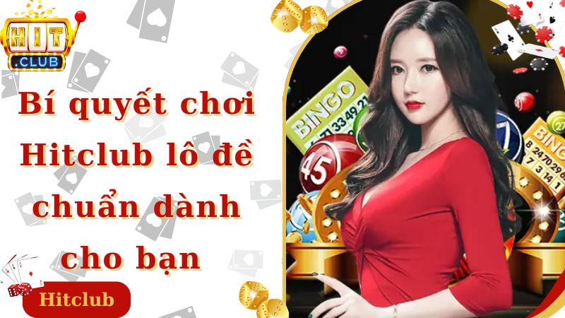 Bí quyết chơi Hitclub lô đề chuẩn dành cho bạn 