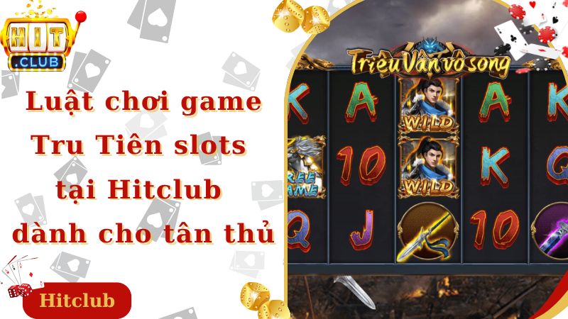 Luật chơi game Tru Tiên slots tại Hitclub dành cho tân thủ