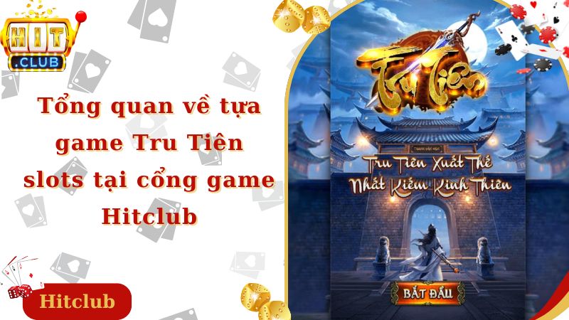 Tổng quan về tựa game Tru Tiên slots tại cổng game Hitclub