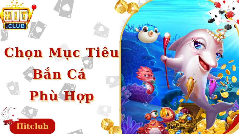 Chọn cá phù hợp là kinh nghiệm bắn cá đổi thưởng cực hay