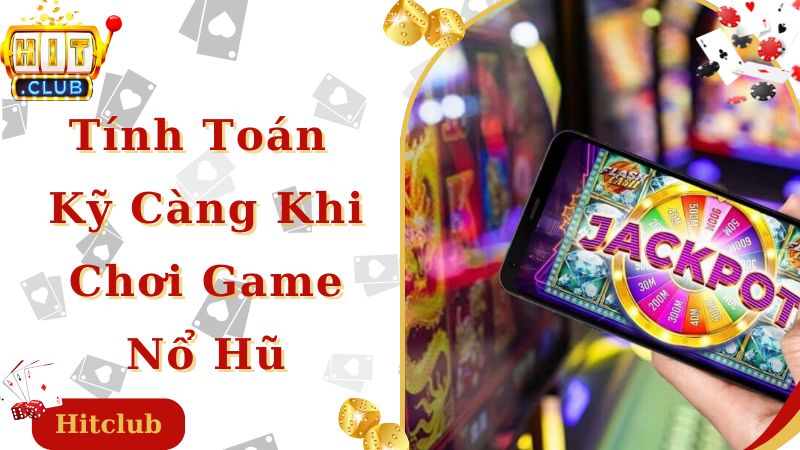 Tính toán kỹ càng và kinh nghiệm chơi game nổ hũ hay