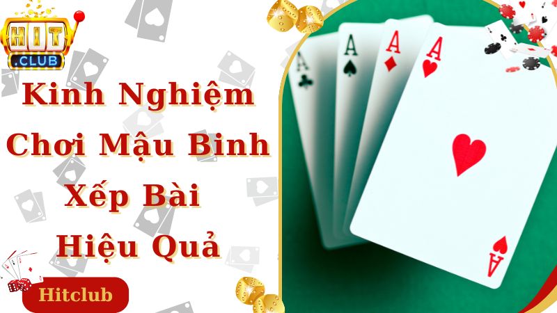 Xếp bài hiệu quả là kinh nghiệm chơi mậu binh quan trọng