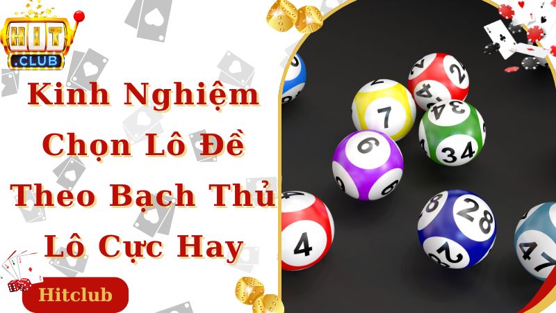 Kinh nghiệm chọn lô đề theo lô bạch thủ hiệu quả