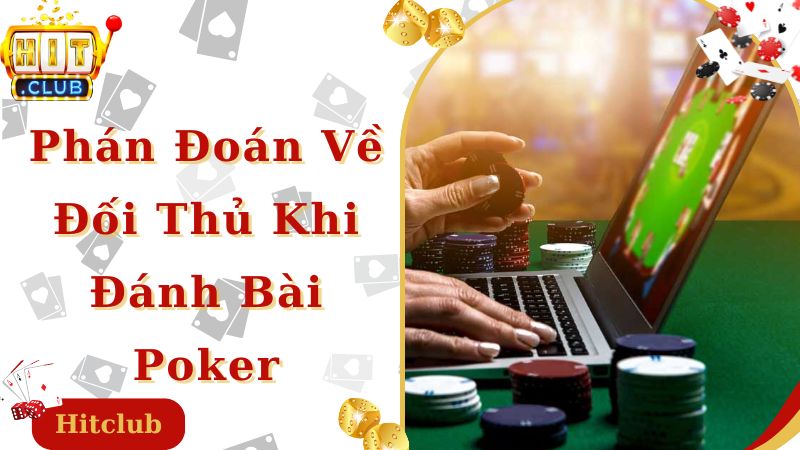 Kinh nghiệm đánh bài poker phán đoán đối thủ