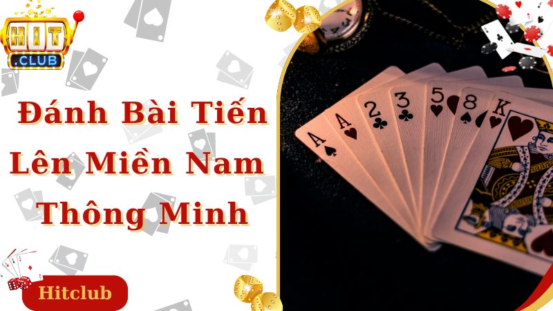 Kinh nghiệm đánh bài tiến lên miền Nam - đánh bài thông minh