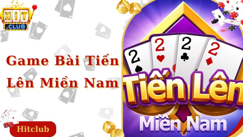 Giới thiệu trò chơi, kinh nghiệm đánh bài tiến lên miền Nam