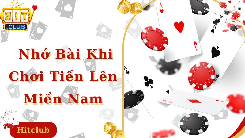 Nhớ bài là kinh nghiệm đánh bài tiến lên miền Nam cực hay