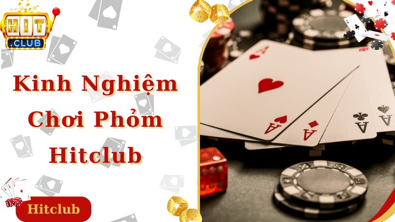 Kỹ năng, kinh nghiệm chơi phỏm Hitclub hiệu quả