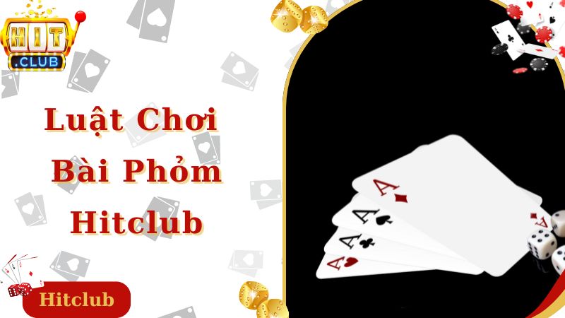 Luật chơi bài phỏm Hitclub mà newbie cần biết