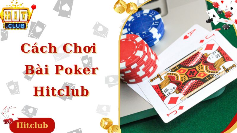 Cách chơi poker Hitclub dễ hiểu cho newbie