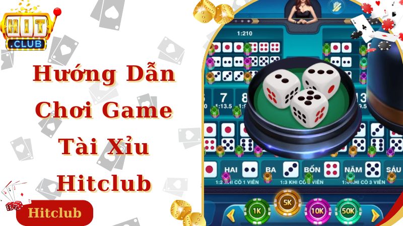 Hướng dẫn chơi game tài xỉu Hitclub cực nhanh chóng