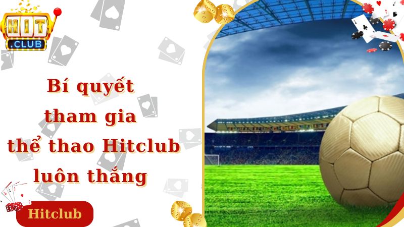 Bí quyết tham gia thể thao Hitclub luôn thắng 