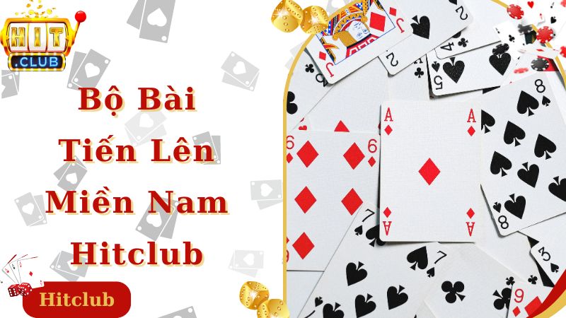 Bộ bài tiến lên miền Nam Hitclub chuẩn xác nhất