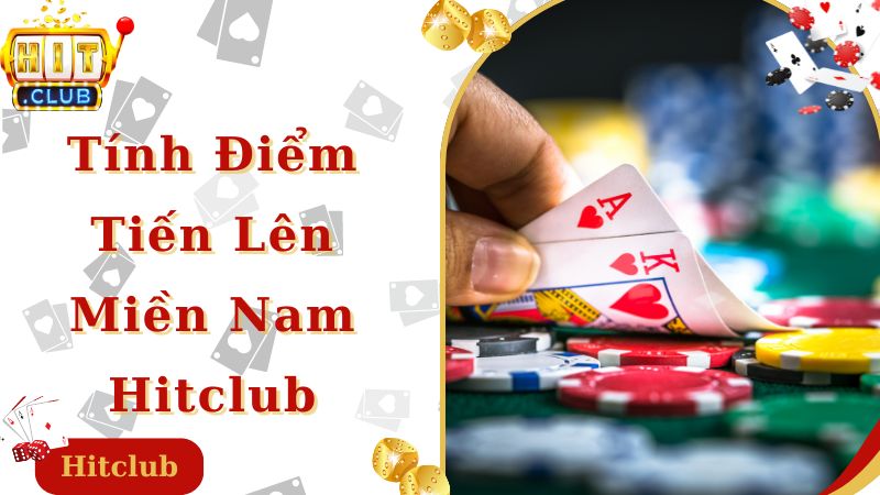 Cách tính điểm tiến lên miền Nam Hitclub đúng nhất