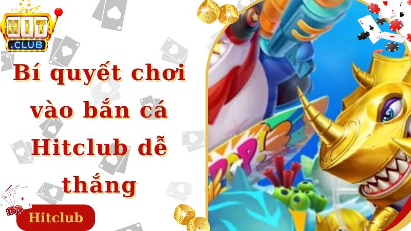 Bí quyết chơi vào bắn cá Hitclub dễ thắng