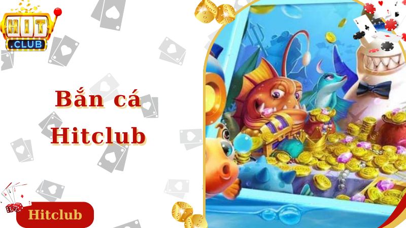 Bắn Cá Hitclub – Sân Chơi Đình Đám Nhất 2024