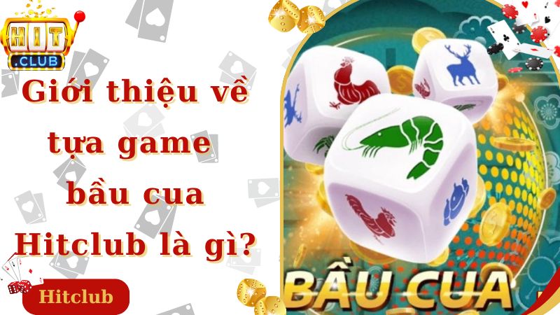 Giới thiệu về tựa game bầu cua Hitclub là gì?