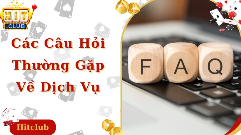 Bật mí các câu hỏi thường gặp về chất lượng dịch vụ tại Hitclub