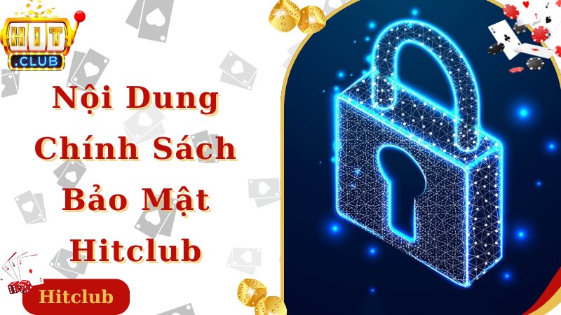 Nội dung chi tiết được Hitclub ban hành trong chính sách bảo mật