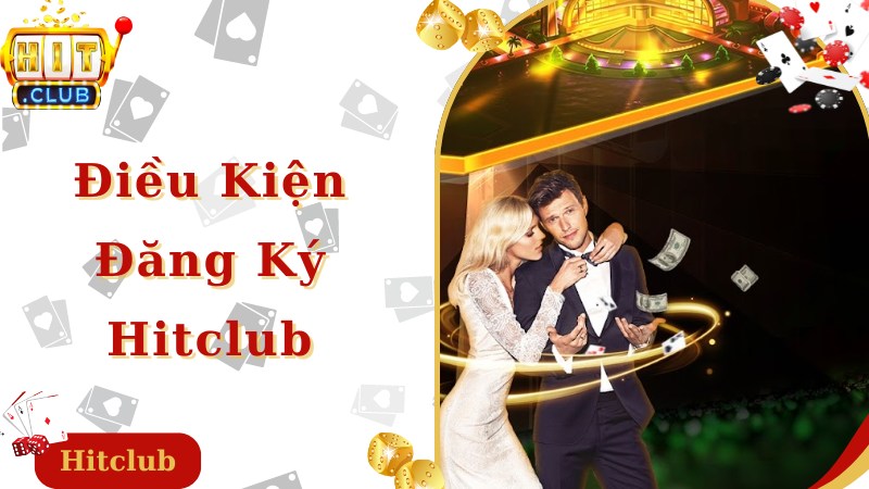 Điều kiện chung đối với thành viên tham gia đăng ký Hitclub