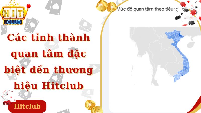 Các tỉnh thành quan tâm đặc biệt đến thương hiệu Hitclub