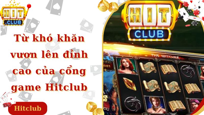 Từ khó khăn vươn lên đỉnh cao của cổng game Hitclub