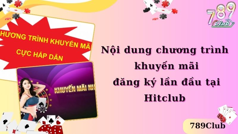 Nội dung chương trình khuyến mãi đăng ký lần đầu tại Hitclub