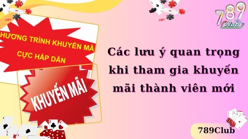 Những lưu ý quan trọng khi tham gia khuyến mãi thành viên mới