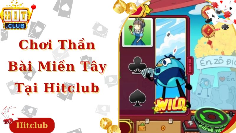 Áp dụng kinh nghiệm đánh Thần bài miền Tây tại Hitclub