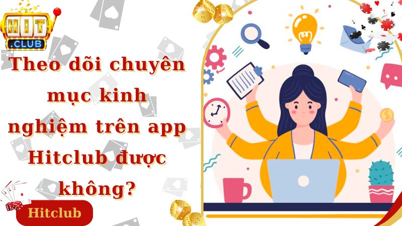 Theo dõi chuyên mục kinh nghiệm trên app Hitclub được không?