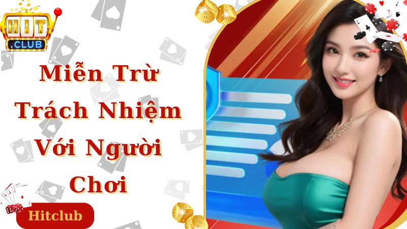 Những quy định chung về miễn trừ trách nhiệm cho Hitclub