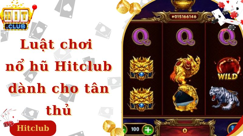 Luật chơi nổ hũ Hitclub dành cho tân thủ