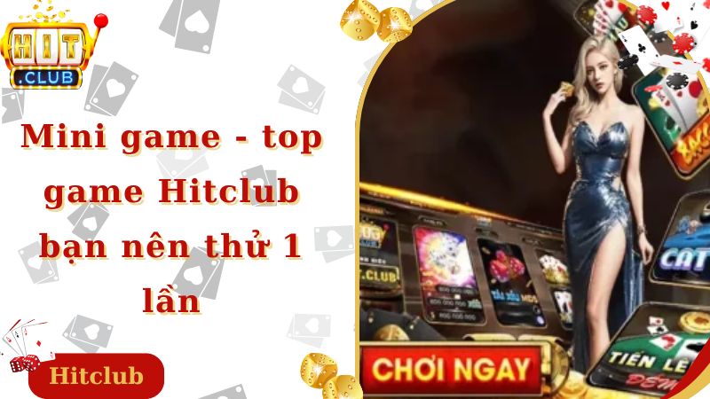 Mini game - top game Hitclub bạn nên thử 1 lần